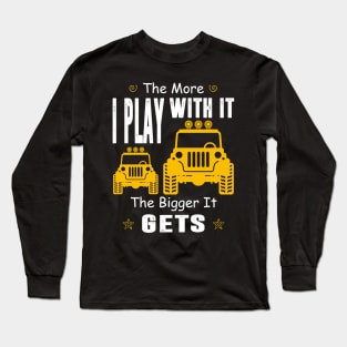 The More I Play With It The Bigger It Gets Jeep Lover Jeeps Men/Women/Kid Jeep Long Sleeve T-Shirt